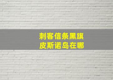 刺客信条黑旗 皮斯诺岛在哪